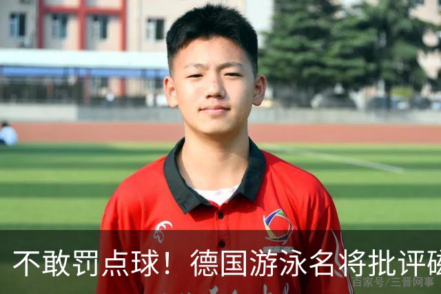 不敢罚点球！德国游泳名将批评磁卡：对他非常失望 不敢承担责任