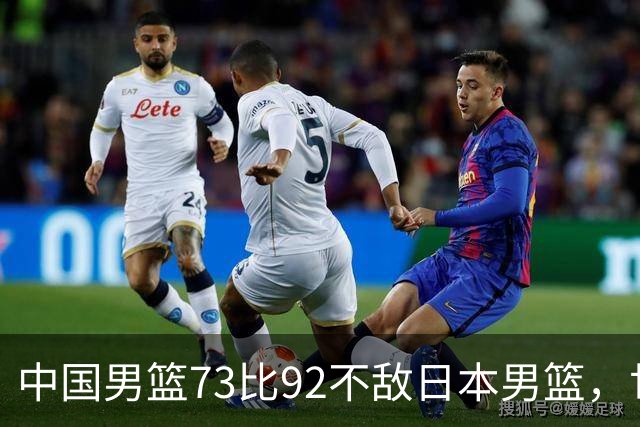 中国男篮73比92不敌日本男篮，世预赛出线存变数
