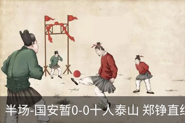 半场-国安暂0-0十人泰山 郑铮直红 裁判多次判罚引争议