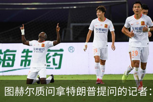 图赫尔质问拿特朗普提问的记者：你把他当成你的证人了吗？
