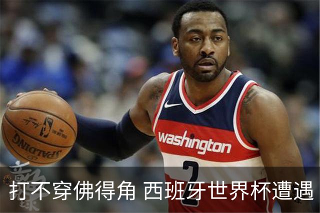 打不穿佛得角 西班牙世界杯遭遇“系统局”?