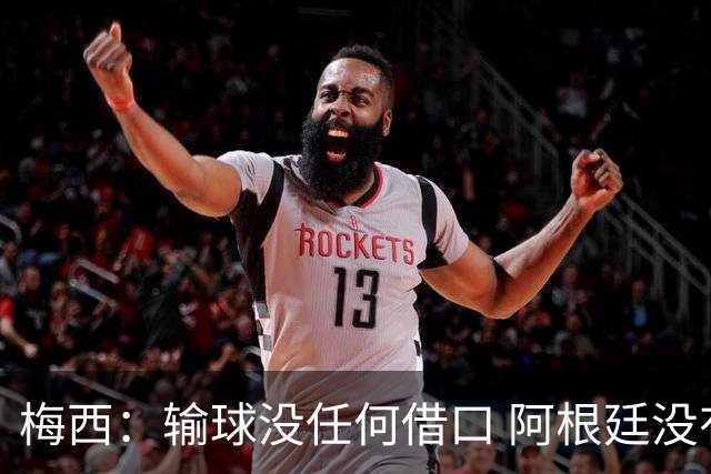 梅西：输球没任何借口 阿根廷没有以擅长的方式踢球