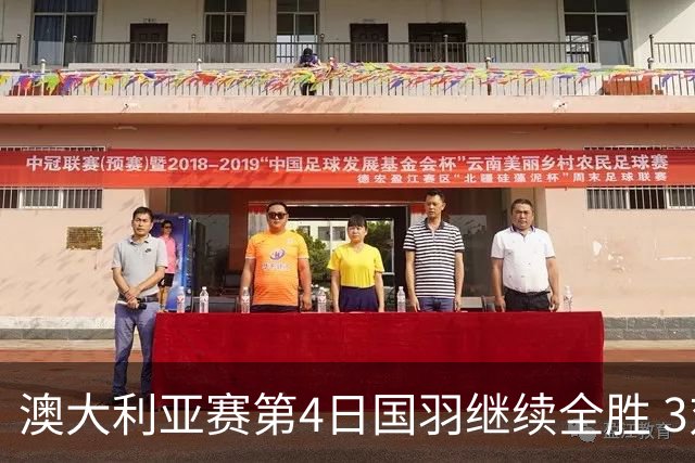 澳大利亚赛第4日国羽继续全胜 3对双打全部进4强
