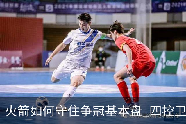 火箭如何守住争冠基本盘 四控卫内卷直指核心困境？