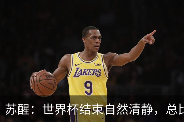 苏醒：世界杯结束自然清静，总比各种营销踢到一半就淘汰的清净好