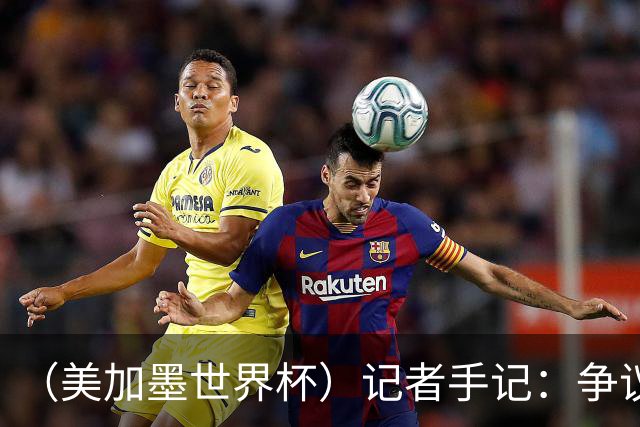 （美加墨世界杯）记者手记：争议中的阿根廷队